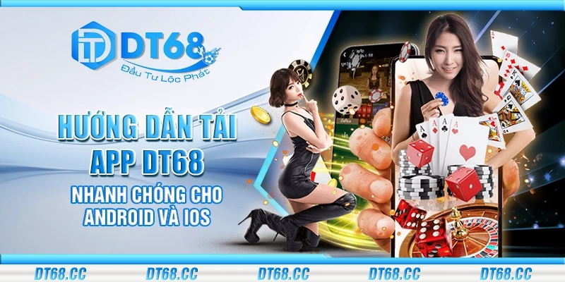 Hướng dẫn tải app DT68 – Trải nghiệm game đỉnh cao mọi lúc mọi nơi