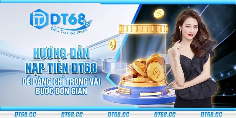 Hướng dẫn nạp tiền DT68 dễ dàng chỉ trong vài bước đơn giản