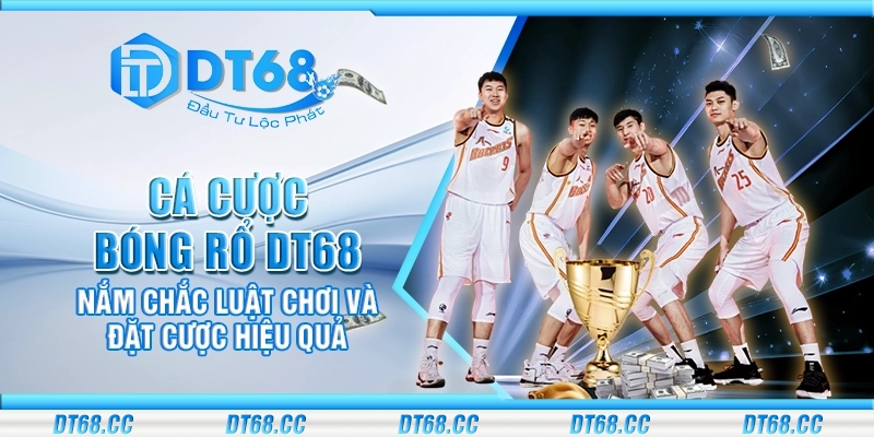 Cá cược bóng rổ DT68 - Nắm chắc luật chơi và đặt cược hiệu quả