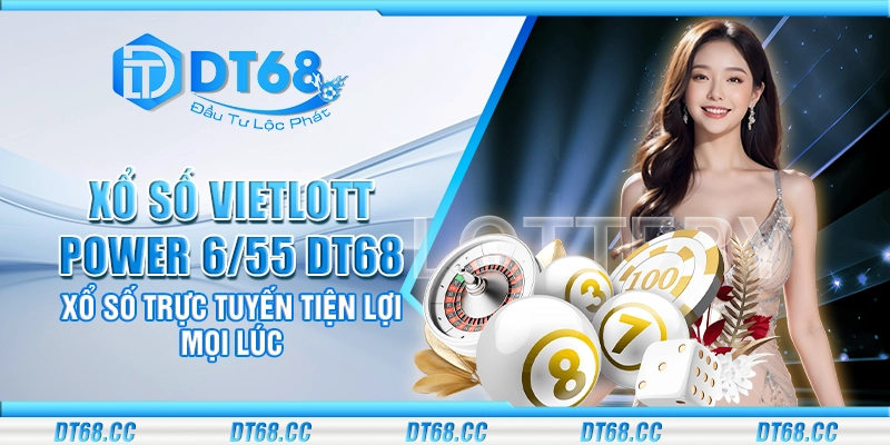 Xổ số Vietlott Power 6/55 DT68 – Xổ số trực tuyến tiện lợi mọi lúc