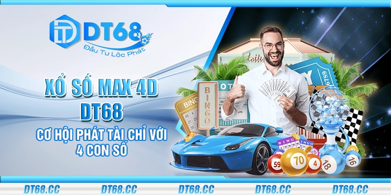 Xổ số Max 4D DT68 - Cơ hội phát tài chỉ với 4 con số