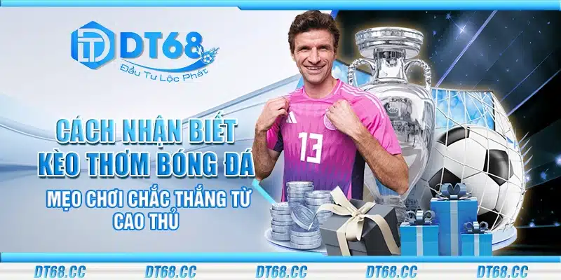 Cách nhận biết kèo thơm bóng đá – Mẹo chơi chắc thắng từ cao thủ
