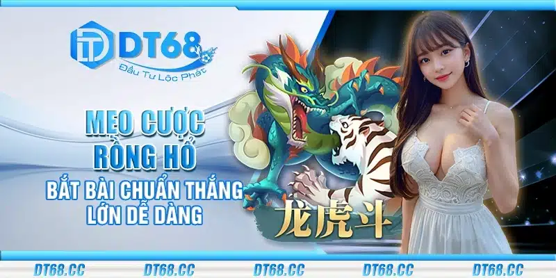 Mẹo cược Rồng Hổ – Bắt bài chuẩn thắng lớn dễ dàng