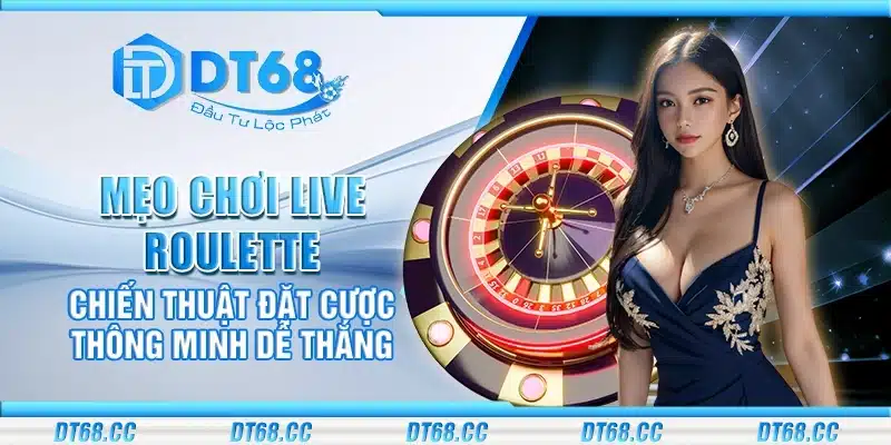 Mẹo chơi Live Roulette – Chiến thuật đặt cược thông minh dễ thắng