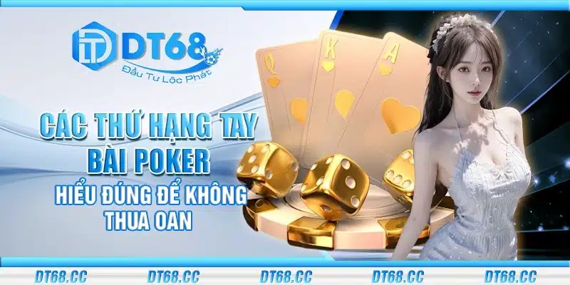 Các thứ hạng tay bài poker – Hiểu đúng để không thua oan