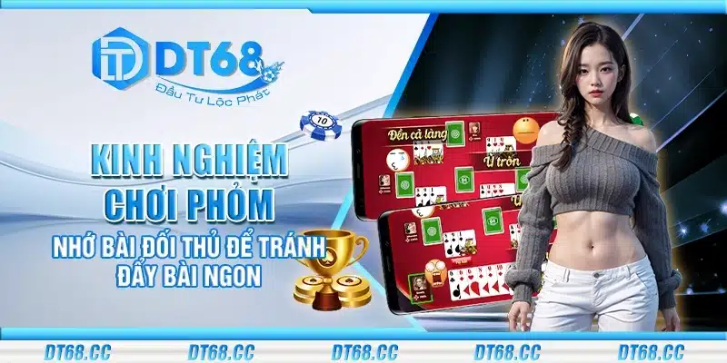 Kinh nghiệm chơi Phỏm – Nhớ bài đối thủ để tránh đẩy bài ngon