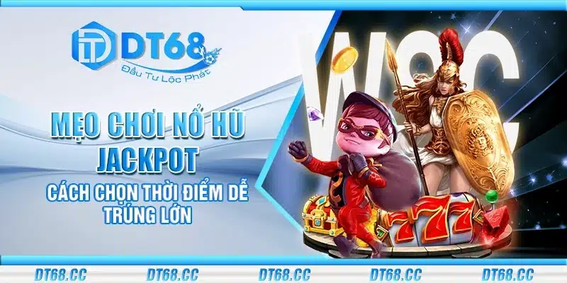Mẹo chơi Nổ Hũ Jackpot – Cách chọn thời điểm dễ trúng lớn