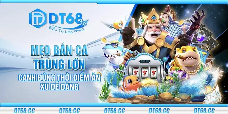 Mẹo bắn cá trúng lớn – Canh đúng thời điểm ăn xu dễ dàng