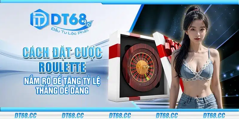 Cách đặt cược Roulette – Nắm rõ để tăng tỷ lệ thắng dễ dàng