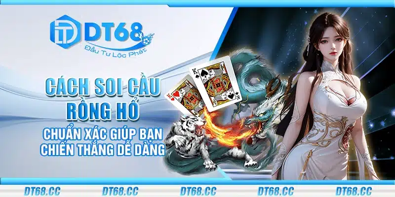 Cách soi cầu Rồng Hổ chuẩn xác giúp bạn chiến thắng dễ dàng
