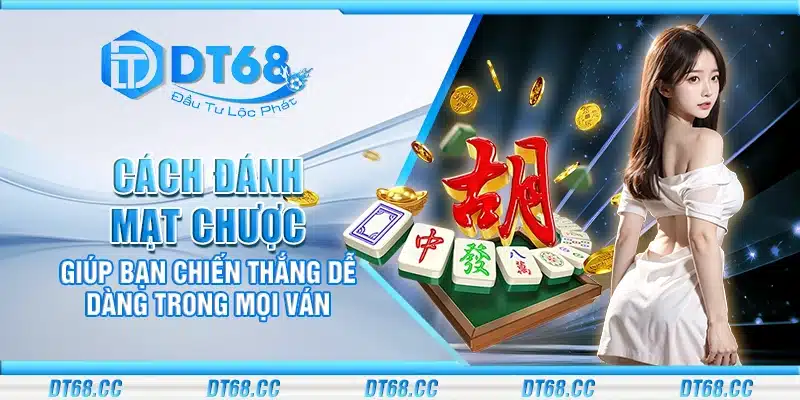 Cách đánh mạt chược giúp bạn chiến thắng dễ dàng trong mọi ván