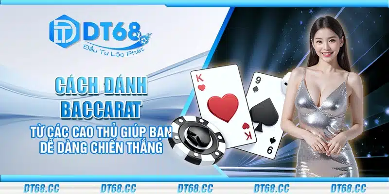 Cách đánh Baccarat từ các cao thủ giúp bạn dễ dàng chiến thắng