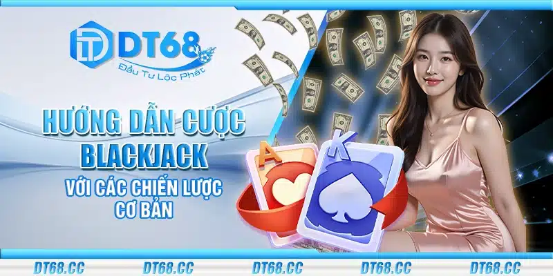 Hướng dẫn cược Blackjack với các chiến lược cơ bản