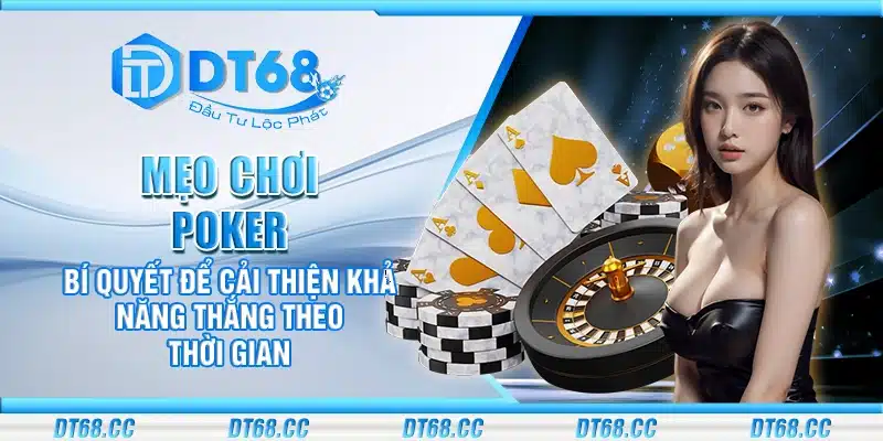 Mẹo chơi Poker – Bí quyết để cải thiện khả năng thắng theo thời gian