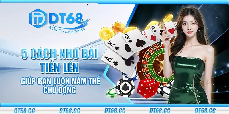 Cách nhớ bài tiến lên và công cụ hỗ trợ ghi nhớ